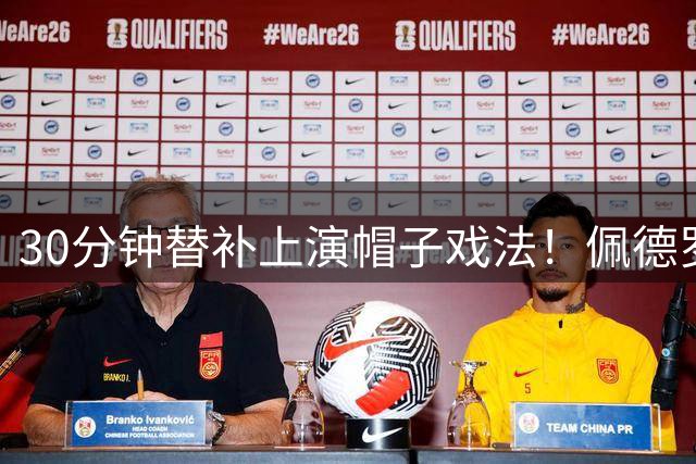 30分钟替补上演帽子戏法！佩德罗天神下凡助切尔西狂轰6球